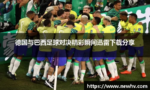 德国与巴西足球对决精彩瞬间迅雷下载分享